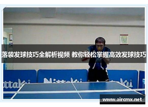 落袋发球技巧全解析视频 教你轻松掌握高效发球技巧