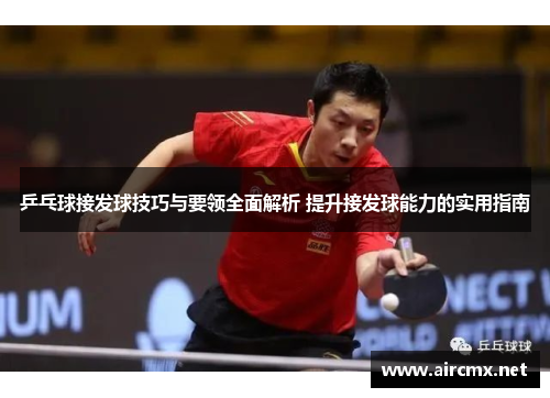 乒乓球接发球技巧与要领全面解析 提升接发球能力的实用指南
