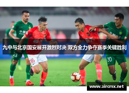 九中与北京国安展开激烈对决 双方全力争夺赛季关键胜利